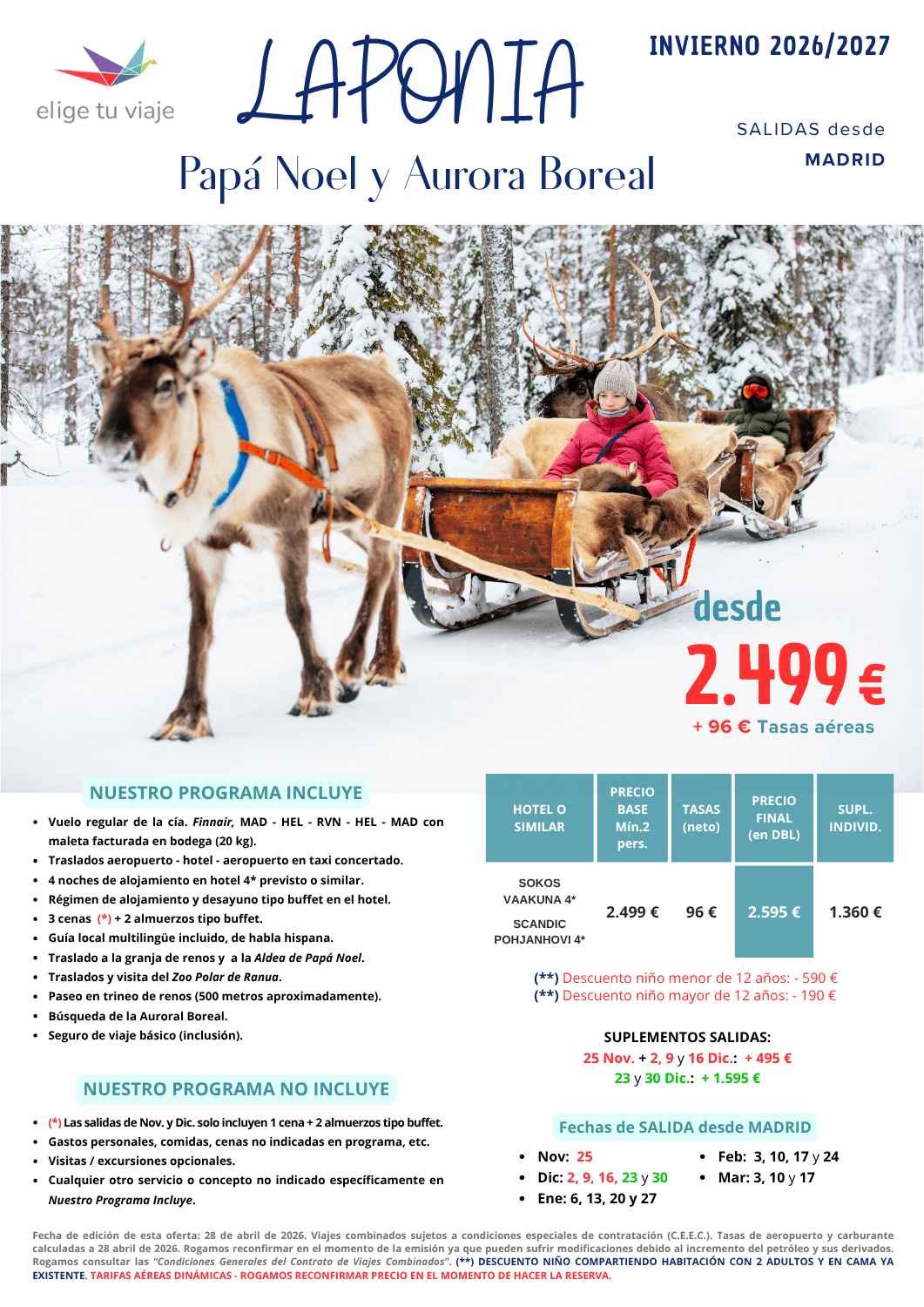 Programa LAPONIA, Papá Noel y Aurora Boreal - Invierno 2026-2027 desde Madrid. Incluye: vuelo regular de la cía. Finnair, MAD - HEL - RVN - HEL - MAD con maleta facturada en bodega (20 kg); traslados aeropuerto - hotel - aeropuerto en taxi concertado; 4 noches de alojamiento en hotel 4* previsto o similar; régimen de alojamiento y desayuno tipo buffet en el hotel; 3 cenas (*) + 2 almuerzos tipo buffet; guía local multilingüe incluido, de habla hispana; traslado a la granja de renos y a la Aldea de Papá Noel; traslados y visita del Zoo Polar de Ranua; paseo en trineo de renos (500 metros aproximadamente); búsqueda de la Auroral Boreal y seguro de viaje básico (inclusión), para agencias de viajes con ELIGE TU VIAJE.
